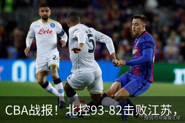 CBA战报！北控93-82击败江苏，廖三宁17分6助，里勒稳定输出